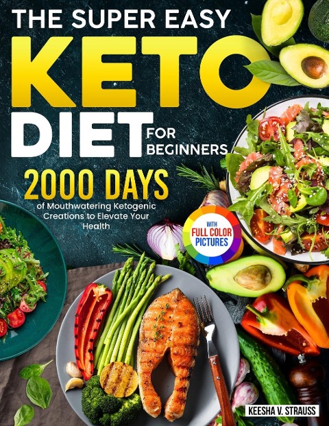 The Super Easy Keto Diet for Beginners: 2000 Days of Mouthwatering Ketogenic Creations to Elevate Your Health&#65372;Full Color Edition