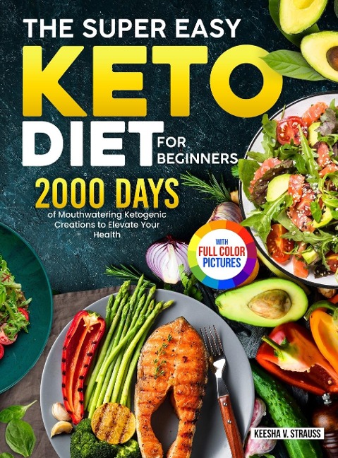 The Super Easy Keto Diet for Beginners: 2000 Days of Mouthwatering Ketogenic Creations to Elevate Your Health&#65372;Full Color Edition