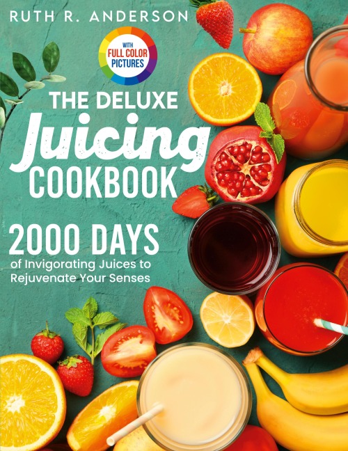 The Deluxe Juicing Cookbook: 2000 Days of Invigorating Juices to Rejuvenate Your Senses&#65372;Full Color Edition