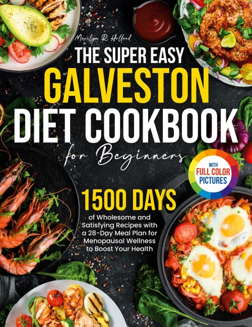The Super Easy Galveston Diet Cookbook for Beginners: 1500 Days of Wholesome and Satisfying Recipes with a 28-Day Meal Plan for Menopausal Wellness to Boost Your Health&#65372;Full Color Edition