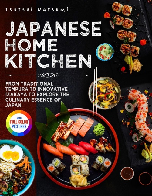 Japanese Home Kitchen: From Traditional Tempura to Innovative Izakaya to Explore the Culinary Essence of Japan.&#65372;Full Color Edition