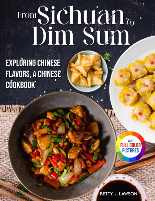 From Sichuan to Dim Sum: Exploring Chinese Flavors, A Chinese Cookbook.&#65372;Full Color Edition