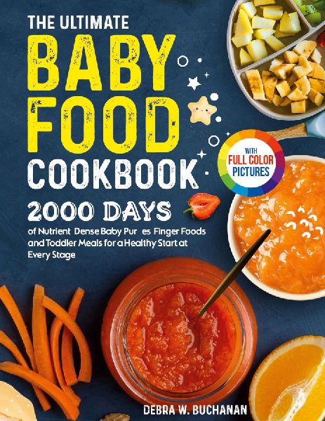 The Ultimate Baby Food Cookbook: 2000 Days of Nutrient-Dense Baby Purées, Finger Foods, and Toddler Meals for a Healthy Start at Every Stage Full Color Edition
