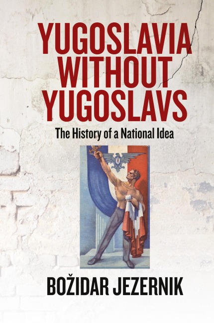 Yugoslavia without Yugoslavs: The History of a National Idea