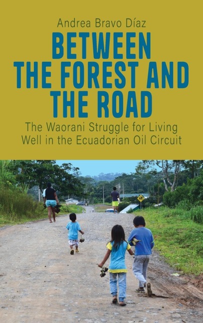 Between the Forest and the Road: The Waorani Struggle for Living Well in the Ecuadorian Oil Circuit
