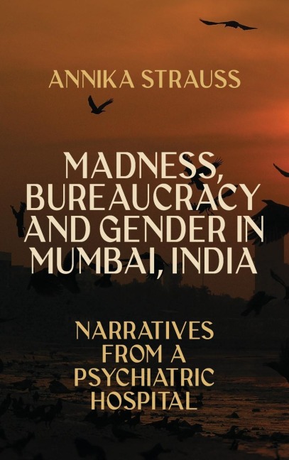 Madness, Bureaucracy and Gender in Mumbai, India: Narratives from a Psychiatric Hospital