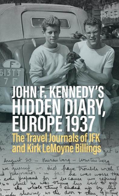 John F. Kennedys Hidden Diary, Europe 1937: The Travel Journals of JFK and Kirk LeMoyne Billings
