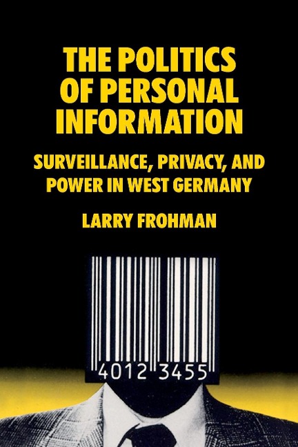 The Politics of Personal Information: Surveillance, Privacy, and Power in West Germany