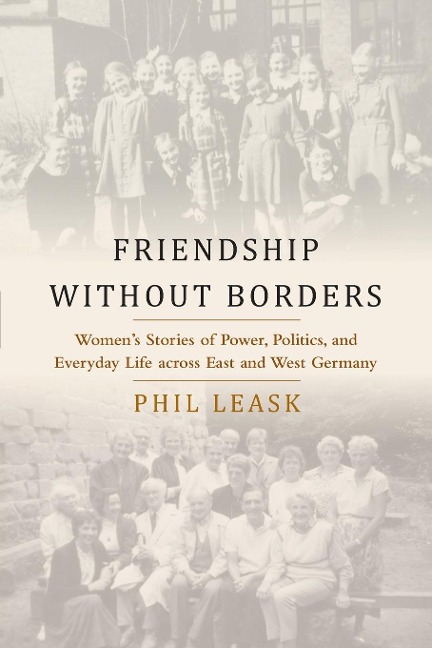Friendship without Borders: Women's Stories of Power, Politics, and Everyday Life across East and West Germany