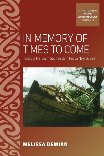 In Memory of Times to Come: Ironies of History in Southeastern Papua New Guinea