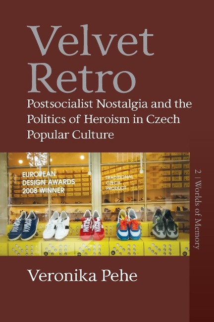 Velvet Retro: Postsocialist Nostalgia and the Politics of Heroism in Czech Popular Culture