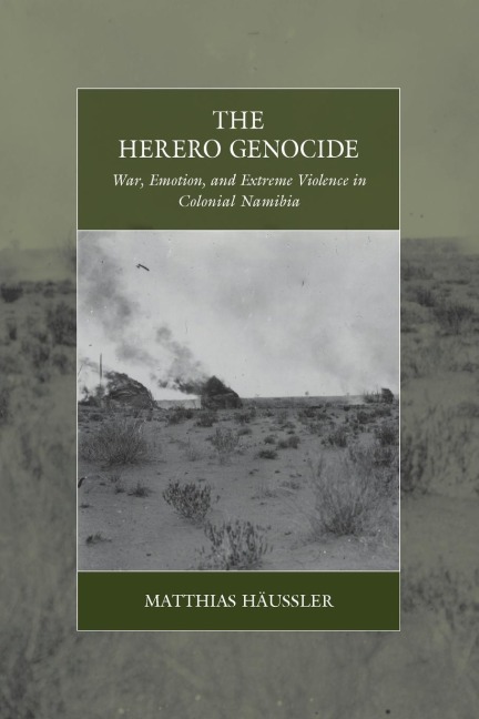 The Herero Genocide: War, Emotion, and Extreme Violence in Colonial Namibia