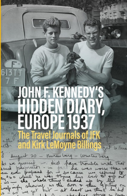 John F. Kennedys Hidden Diary, Europe 1937: The Travel Journals of JFK and Kirk LeMoyne Billings
