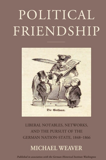 Political Friendship: Notables, Networks, and the Pursuit of the German Nation State, 1848-1866