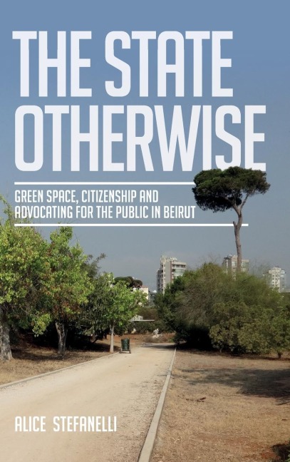 The State Otherwise: Green space, advocacy and citizenship in Beirut