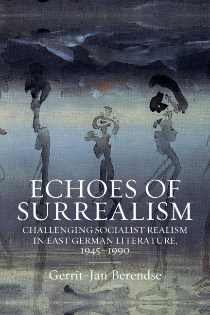 Echoes of Surrealism: Challenging Socialist Realism in East German Literature, 1945-1990