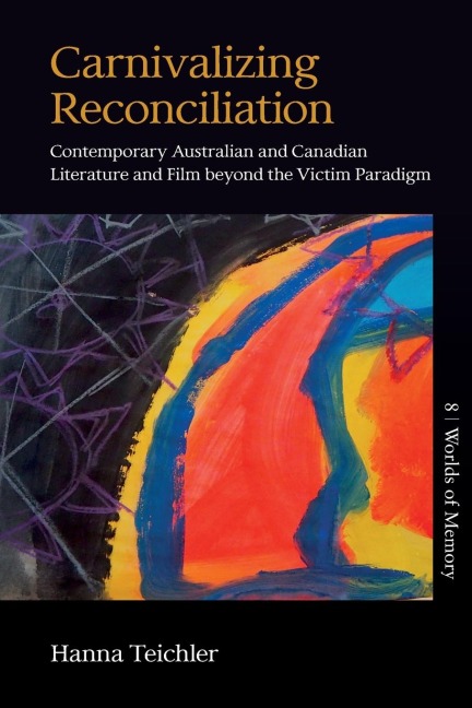 Carnivalizing Reconciliation: Contemporary Australian and Canadian Literature and Film beyond the Victim Paradigm