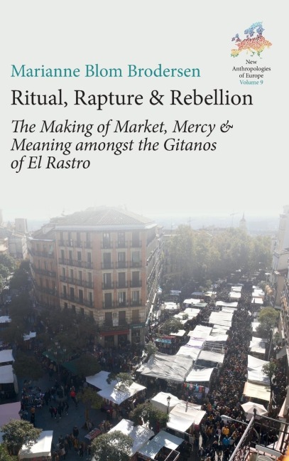 Ritual, Rapture and Rebellion: The Making of Market, Mercy and Meaning Amongst the Gitanos of El Rastro