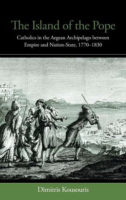 The Island of the Pope: Catholics in the Aegean Archipelago between Empire and Nation-State, 1770-1830