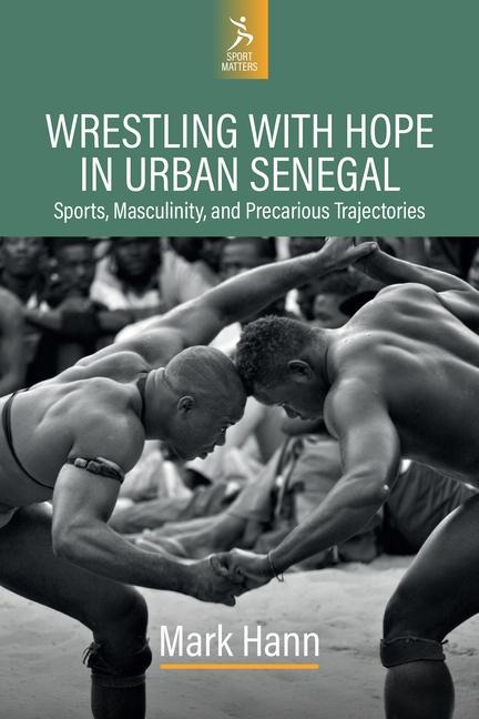 Wrestling with Hope in Urban Senegal: Sports, Masculinity, and Precarious Trajectories