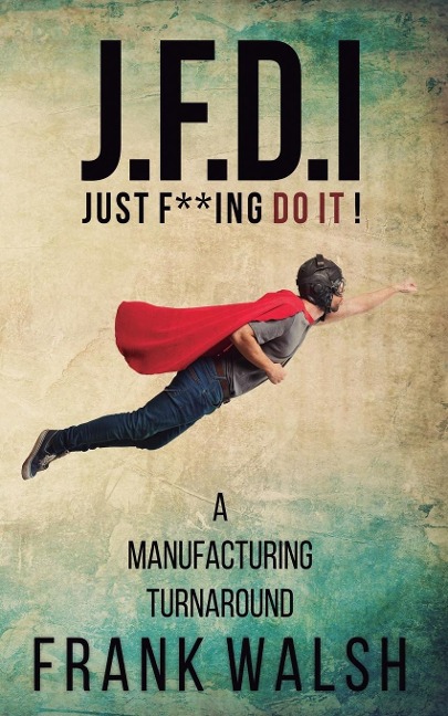 JFDI - A Manufacturing Turnaround: Just f **ing Do It
