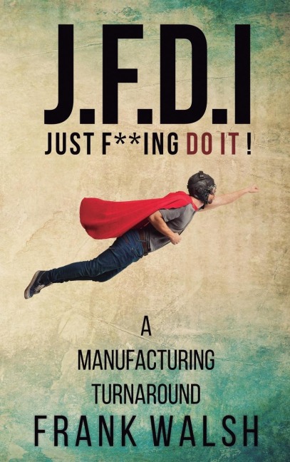 JFDI - A Manufacturing Turnaround: Just f **ing Do It