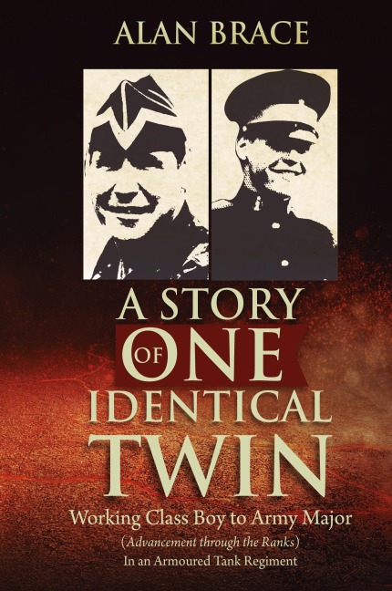 A Story of One Identical Twin: Working Class Boy to Army Major (Advancement through the Ranks) In an Armoured Tank Regiment