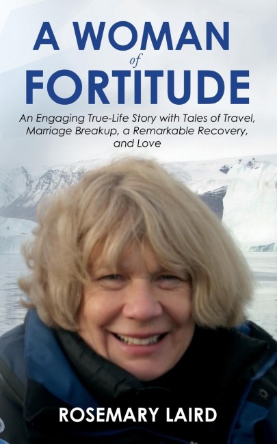 A Woman of Fortitude: An Engaging True-Life Story with Tales of Travel, Marriage Breakup, a Remarkable Recovery, and Love