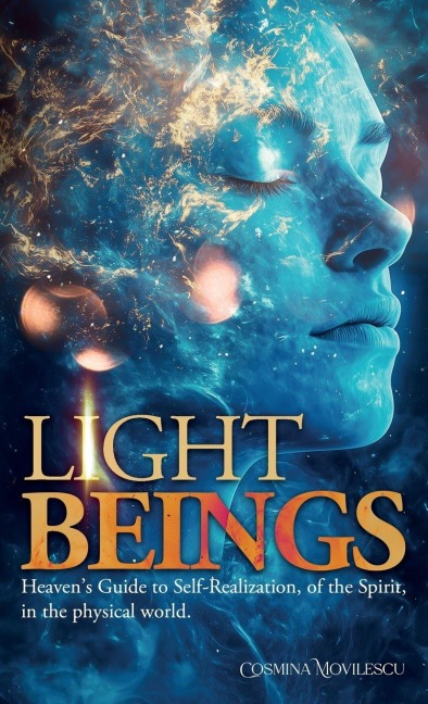 Light Beings: Heavens Guide to Self-Realization, of the Spirit, in the Physical World