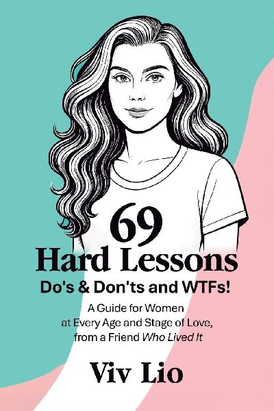 69 Hard Lessons: Dos & Donts and WTFs! A Guide for Women at Every Age and Stage of Love, from a Friend Who Lived It