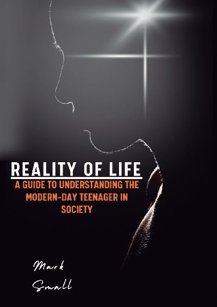 Reality of Life: A Guide to Understanding the Modern-Day Teenager in Society