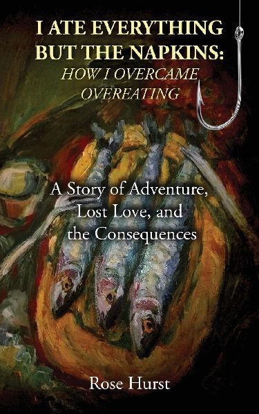 I ATE EVERYTHING BUT THE NAPKINS: A Story of Adventure, Lost Love, and the Consequences