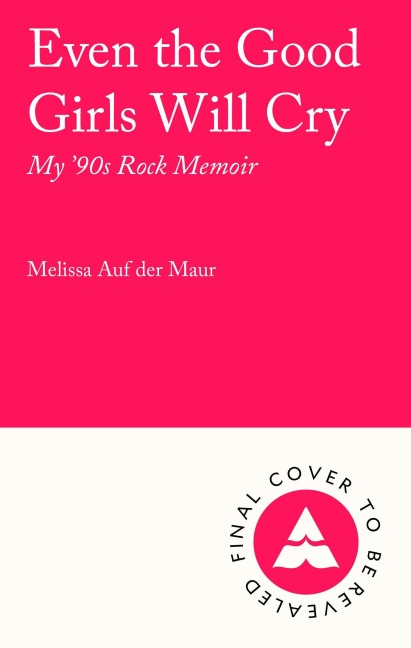 Even the Good Girls Will Cry: My 90s Rock Memoir