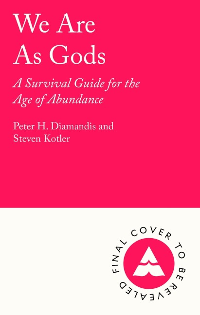 We Are As Gods: A Survival Guide for the Age of Abundance