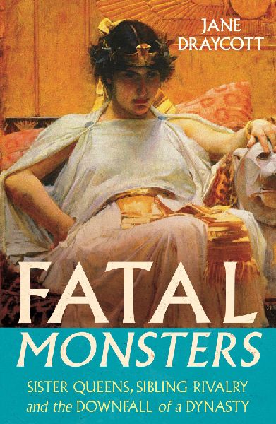 Fatal Monsters: Sister Queens, Sibling Rivalry and the Downfall of a Dynasty