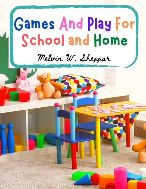 Games And Play For School and Home: A Course Of Graded Games For School And Community Recreation