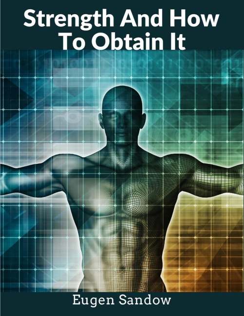Strength And How To Obtain It: The Grandfather of Modern Bodybuilding