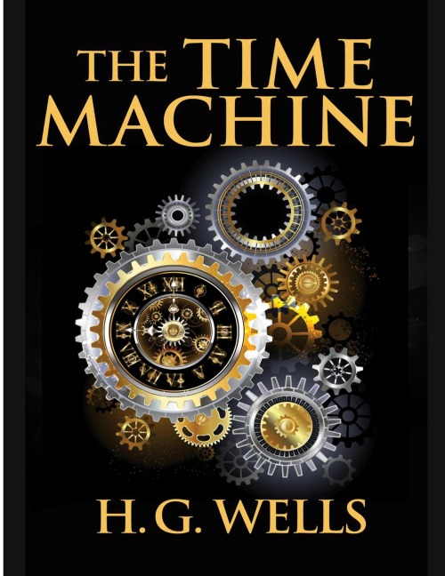 The Time Machine, by H.G. Wells: One Mans Astonishing Journey Beyond The Conventional Limits of the Imagination