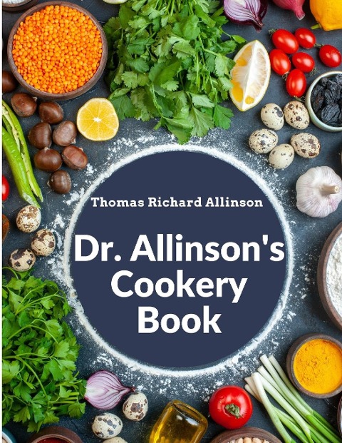 Dr. Allinsons Cookery Book: Comprising Many Valuable Vegetarian Recipes