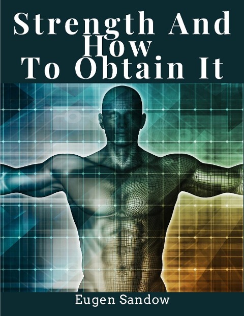 Strength And How To Obtain It: Health, Vitality, and Physical Well-Being