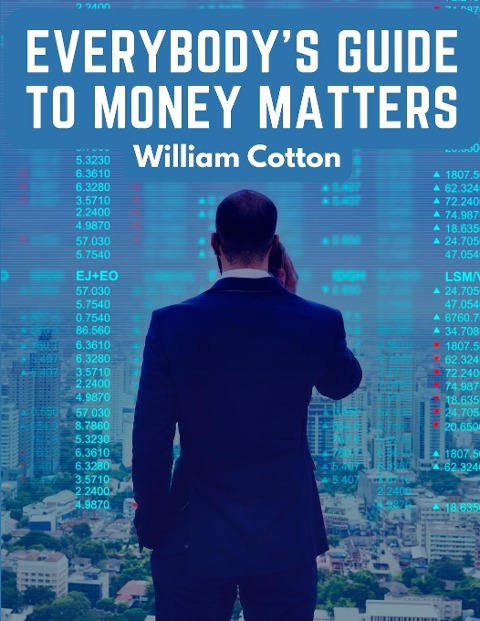 Everybodys Guide to Money Matters: A Description of The Various Investments Chiefly Dealt in on The Stock Exchange