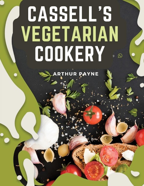 Cassells Vegetarian Cookery: A Manual Of Cheap And Wholesome Diet