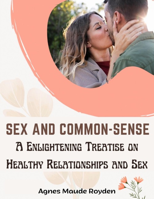 Sex and Common-Sense A Enlightening Treatise on Healthy Relationships and Sex