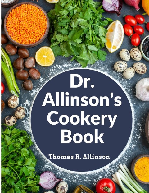 Dr. Allinsons Cookery Book: Comprising Many Valuable Vegetarian Recipes