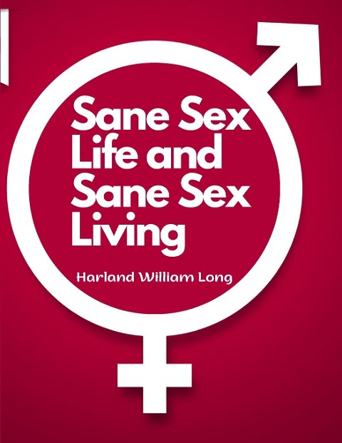 Sane Sex Life and Sane Sex Living Things That All Sane People Ought to Know About Sex Nature and Sex Functioning