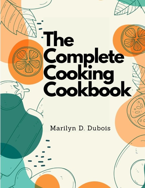 The Complete Cooking Cookbook: Recipes for Everything Youll Want to Make