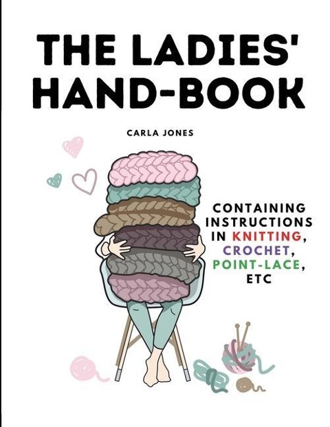 The Ladies' Hand-Book: Containing Instructions In Knitting, Crochet, Point-Lace, etc