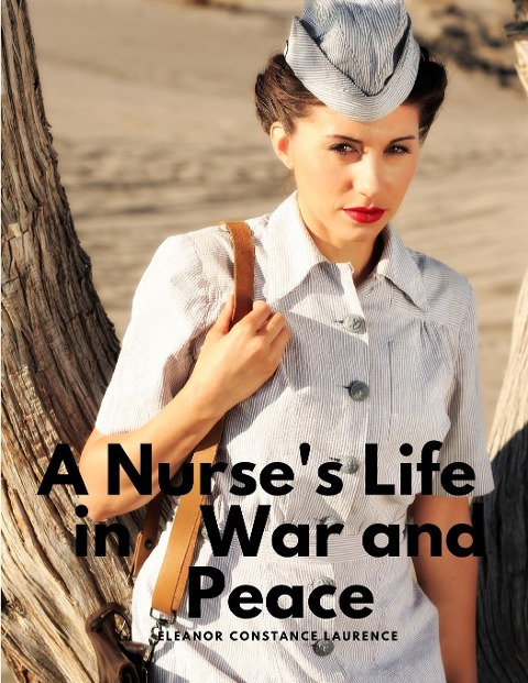 A Nurses Life in War and Peace