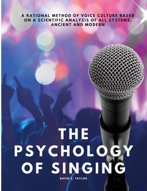 The Psychology of Singing - A Rational Method of Voice Culture Based on a Scientific Analysis of All Systems, Ancient and Modern