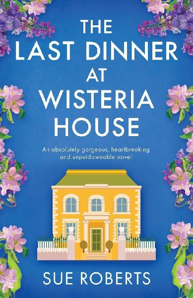 The Last Dinner at Wisteria House: An absolutely gorgeous, heartbreaking and unputdownable novel